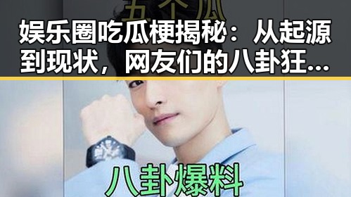 娱乐圈吃瓜梗揭秘:从起源到现状,网友们的八卦狂潮如何演变